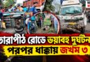 তারাপীঠ রোডে ভয়াবহ পথ দুর্ঘটনা,পরপর ধাক্কায় জখম ৩