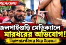 কার্ড নিয়ে ঢুকতেই বাধা, তারপর মারধর!জলপাইগুড়ি মেডিক্যালে কী ঘটল?