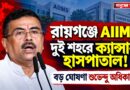 উত্তরবঙ্গে চিকিৎসায় বড় ঘোষণা! রায়গঞ্জে এইমস, জলপাইগুড়ি-শিলিগুড়িতে ক্যান্সার হাসপাতাল